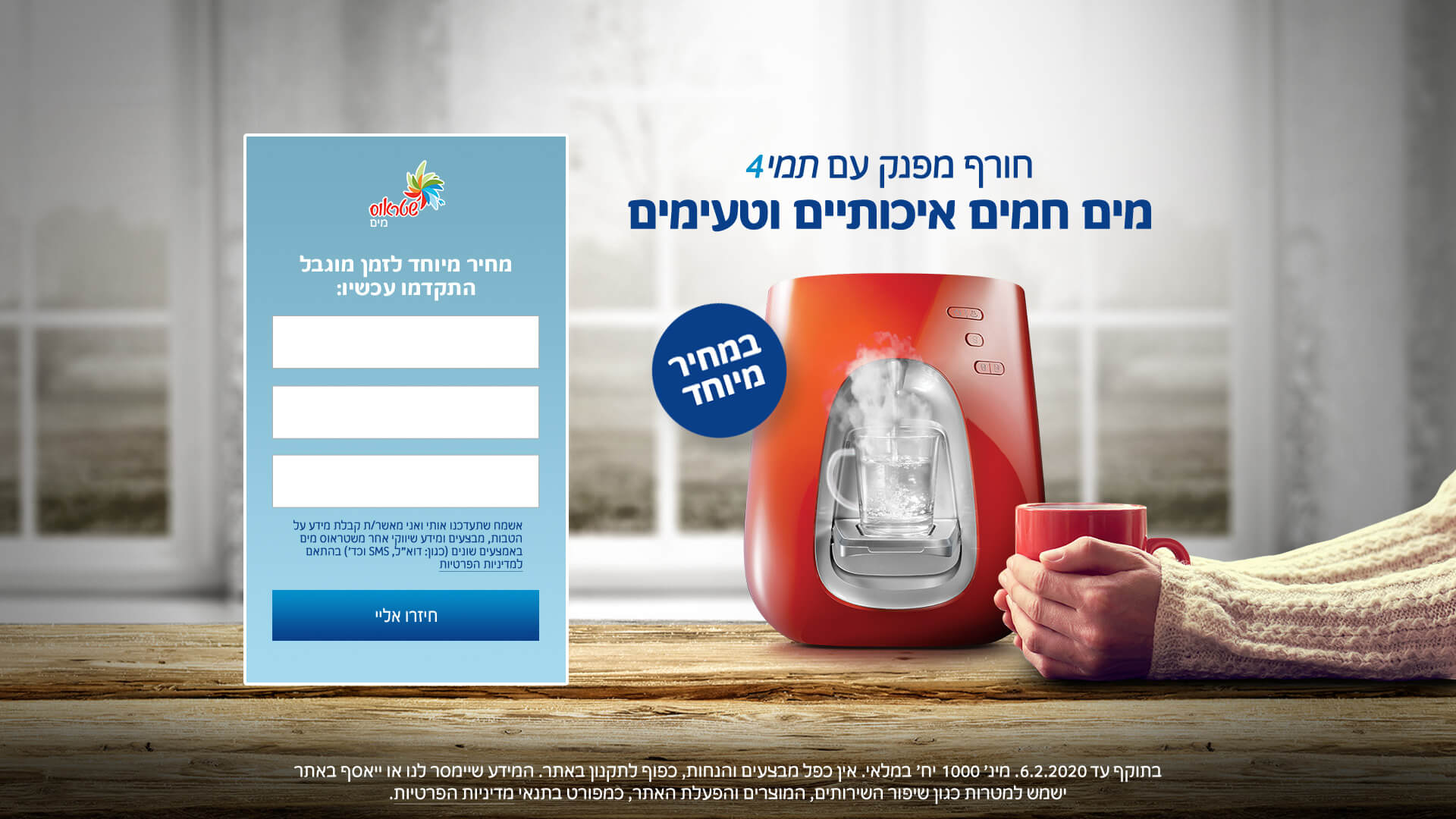 חורף מפנק עם תמי4, מים חמים איכותיים וטעימים במחיר מיוחד. בתוקף עד 25.2.2020. מינימום 1000 יחידות במלאי. אין כפל מבצעים והנחות, כפוף לתקנון באתר. המידע שיימסר לנו או ייאסף באתר ישמש למטרות כגון שיפור השירותיים, המוצרים והפעלת האתר, כמפורט בתנאי מדיניות הפרטיות.